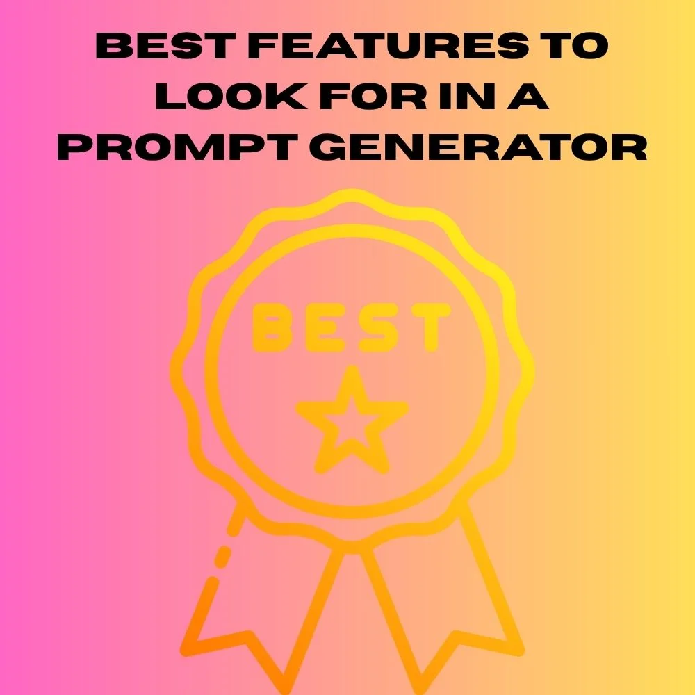 Best Features to Look For in a Prompt Generator