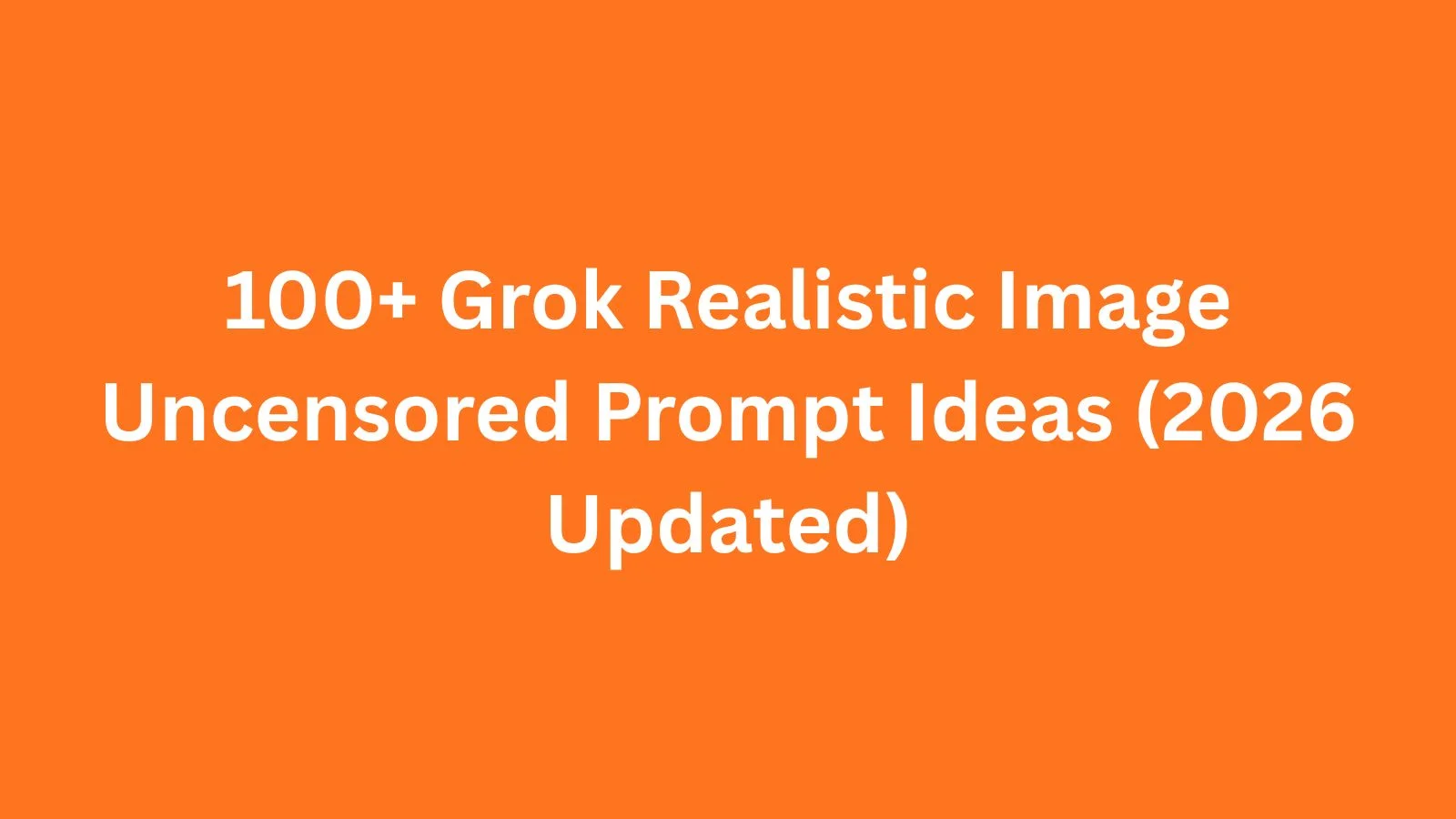grok realistic image uncensored prompt
